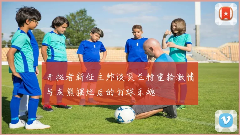 开拓者新任主帅谈莫兰特重拾激情与灰熊摆烂后的打球乐趣
